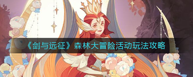 剑与远征森林大冒险活动怎么玩-森林大冒险活动玩法攻略