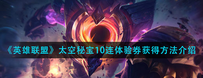 lol太空秘宝10连体验券怎么获得-英雄联盟太空秘宝10连体验券获得方法介绍