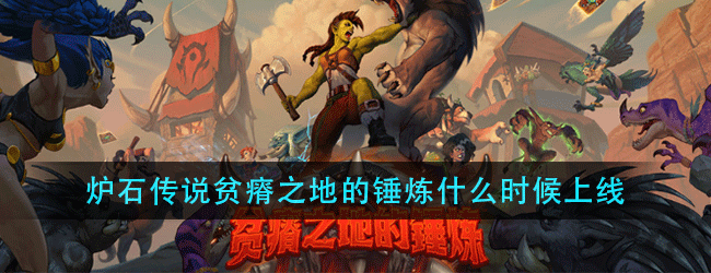炉石传说贫瘠之地的锤炼什么时候上线-炉石传说贫瘠之地的锤炼上线时间