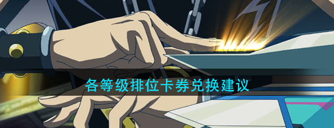 游戏王：决斗链接排位卡券换什么好-各等级排位卡券兑换建议