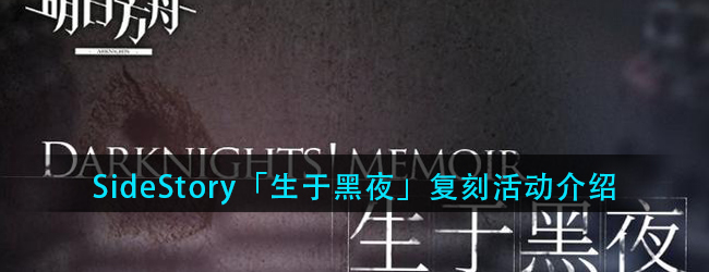明日方舟生于黑夜什么时候复刻-SideStory「生于黑夜」复刻活动介绍