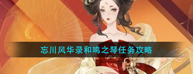 忘川风华录和鸣之琴怎么做-忘川风华录解谜和鸣之琴任务攻略