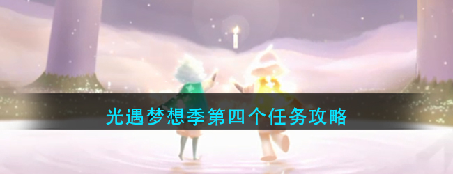 光遇梦想季第四个任务怎么做-光遇梦想季第四个任务攻略